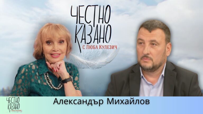 Александър Михайлов в “Честно казано с Люба Кулезич” – 05.06.2025 год.